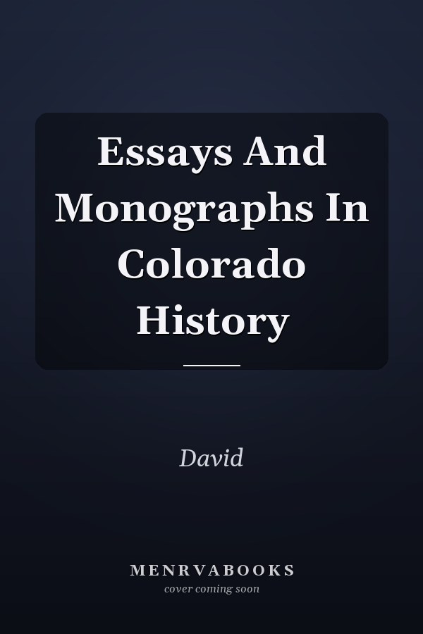 Essays And Monographs In Colorado History
