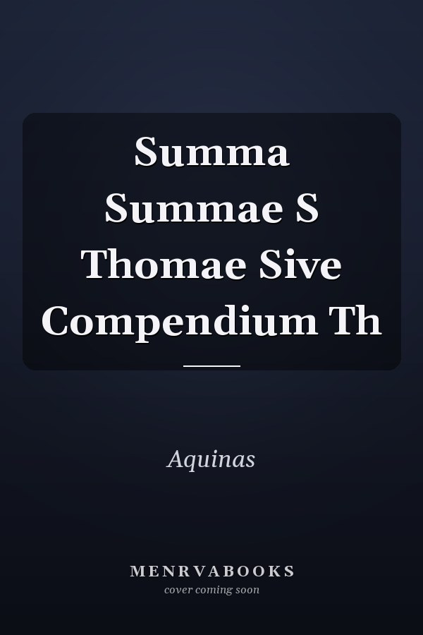 Summa Summae S Thomae Sive Compendium Th