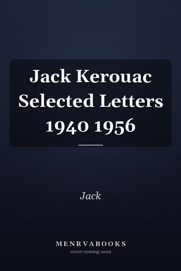 Jack Kerouac Selected Letters 1940 1956