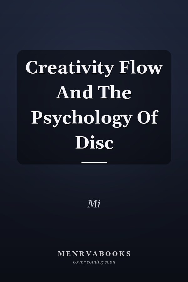 Creativity Flow And The Psychology Of Disc