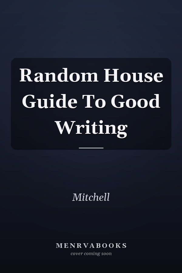 Random House Guide To Good Writing