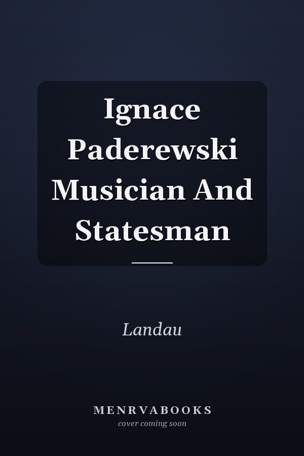Ignace Paderewski Musician And Statesman