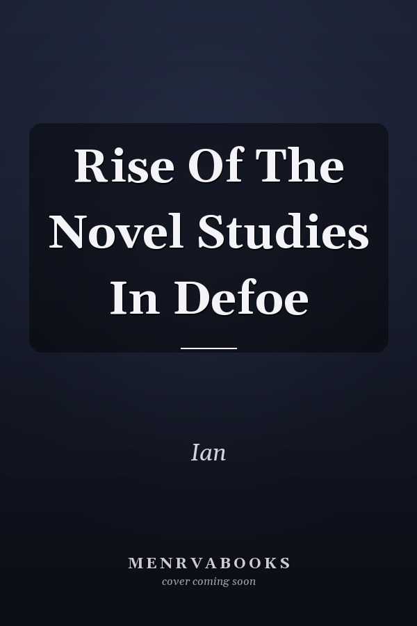 Rise Of The Novel Studies In Defoe