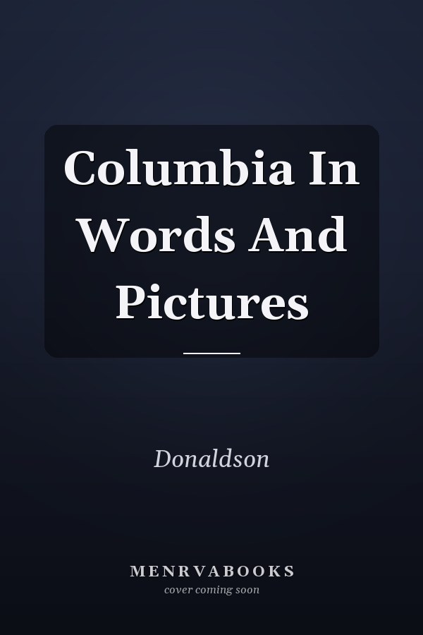Columbia In Words And Pictures