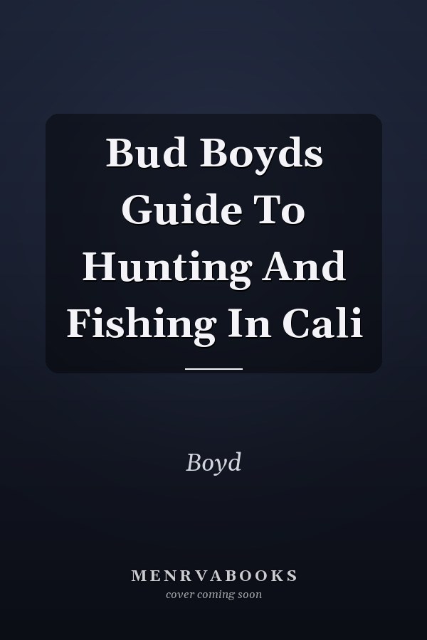 Bud Boyds Guide To Hunting And Fishing In Cali