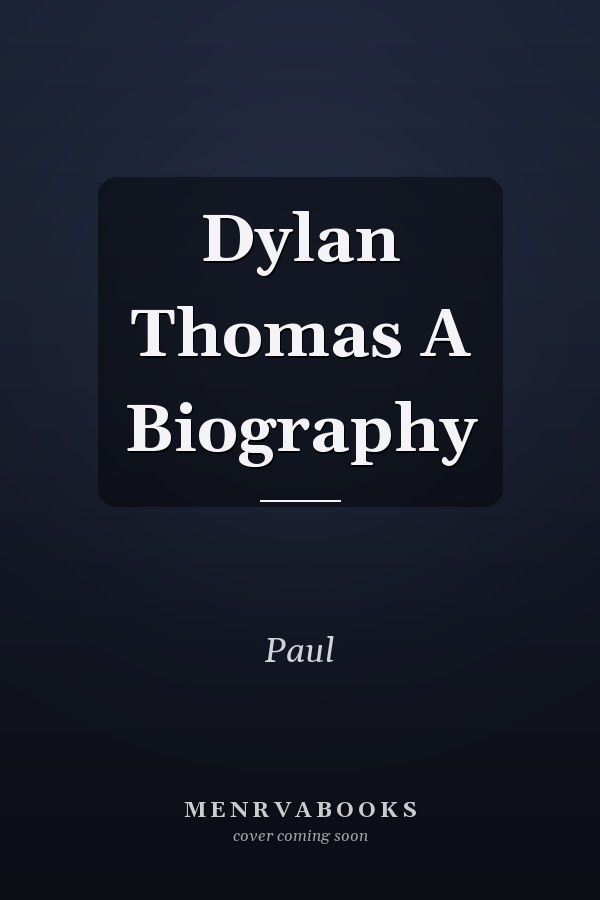 Dylan Thomas A Biography