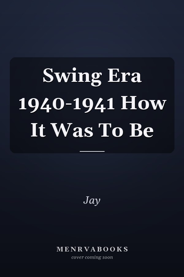 Swing Era 1940-1941 How It Was To Be