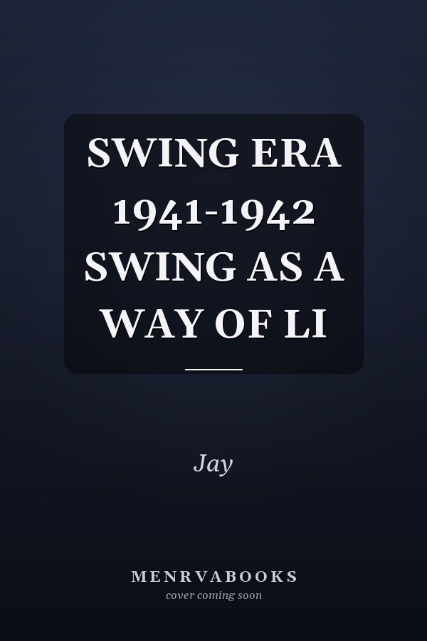 Swing Era 1941-1942: Swing as a Way of Life