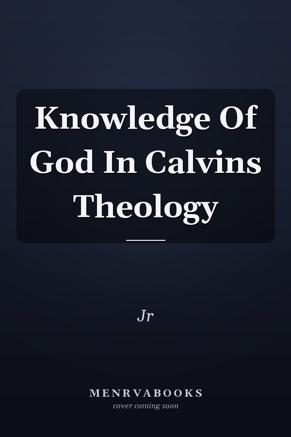 Knowledge Of God In Calvins Theology