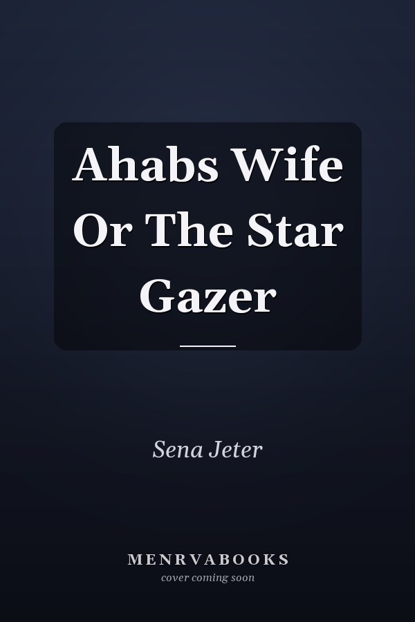 Ahabs Wife Or The Star Gazer