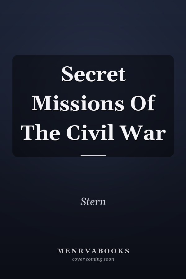 Secret Missions Of The Civil War