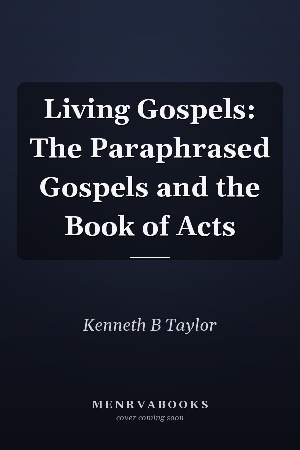 Living Gospels: The Paraphrased Gospels and the Book of Acts