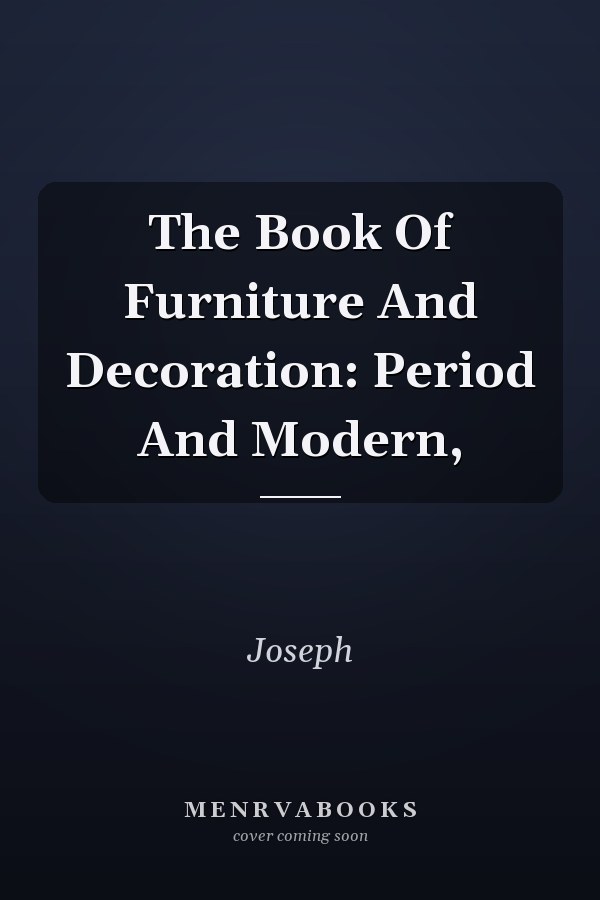The Book Of Furniture And Decoration: Period And Modern,