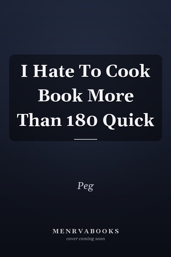 I Hate To Cook Book More Than 180 Quick