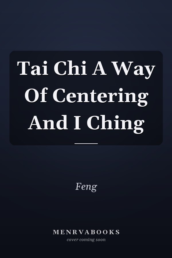 Tai Chi A Way Of Centering And I Ching