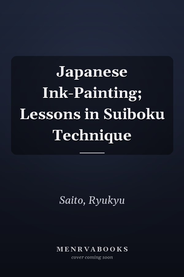 Japanese Ink-Painting; Lessons in Suiboku Technique