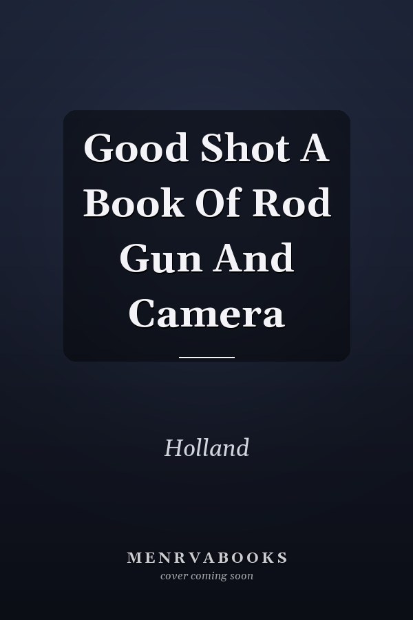 Good Shot A Book Of Rod Gun And Camera