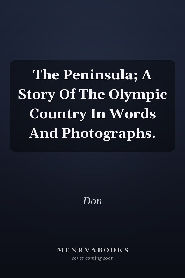 The Peninsula; A Story Of The Olympic Country In Words And Photographs.