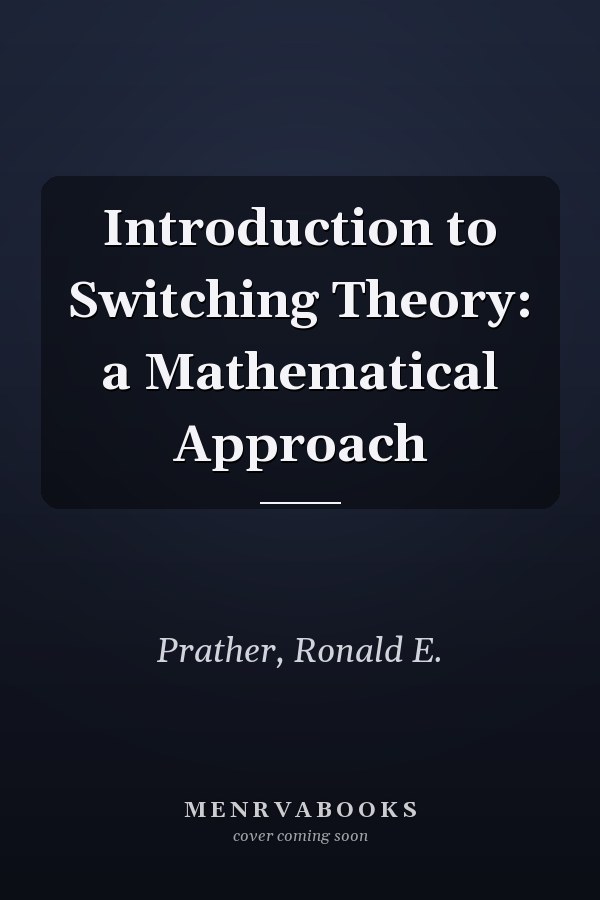 Introduction to Switching Theory: a Mathematical Approach