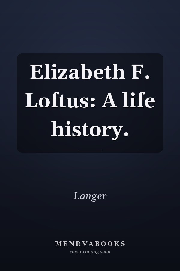 Elizabeth F. Loftus: A life history.