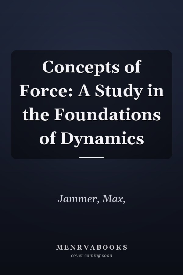 Concepts of Force: A Study in the Foundations of Dynamics