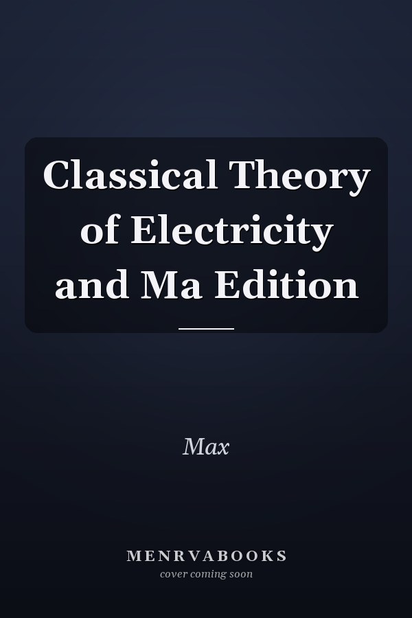 Classical Theory of Electricity and Ma Edition