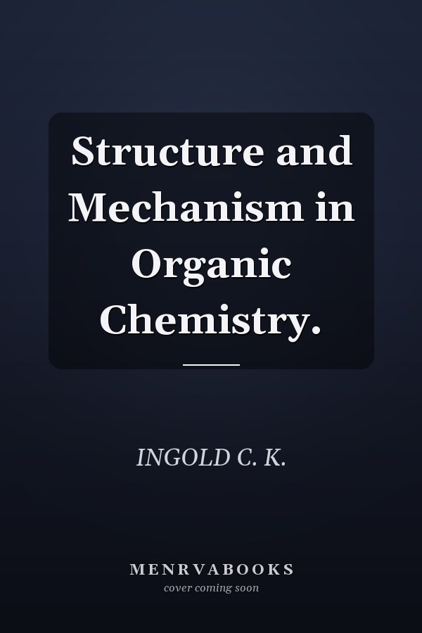 Structure and Mechanism in Organic Chemistry.