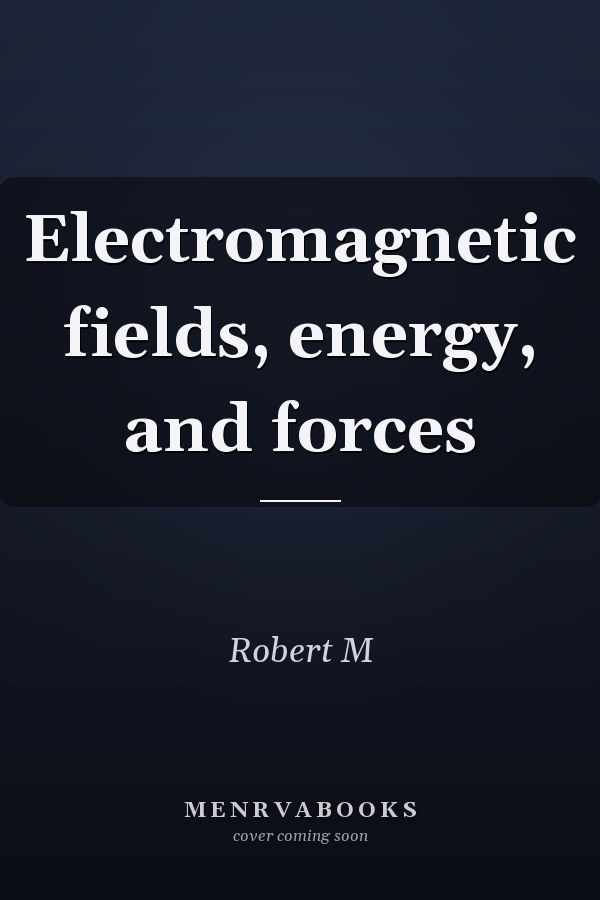 Electromagnetic fields, energy, and forces