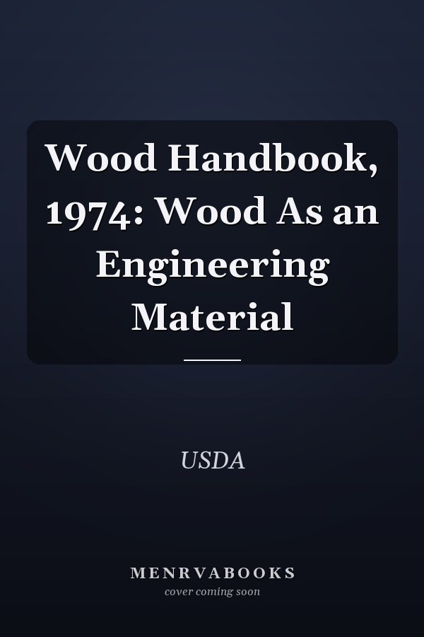 Wood Handbook, 1974: Wood As an Engineering Material