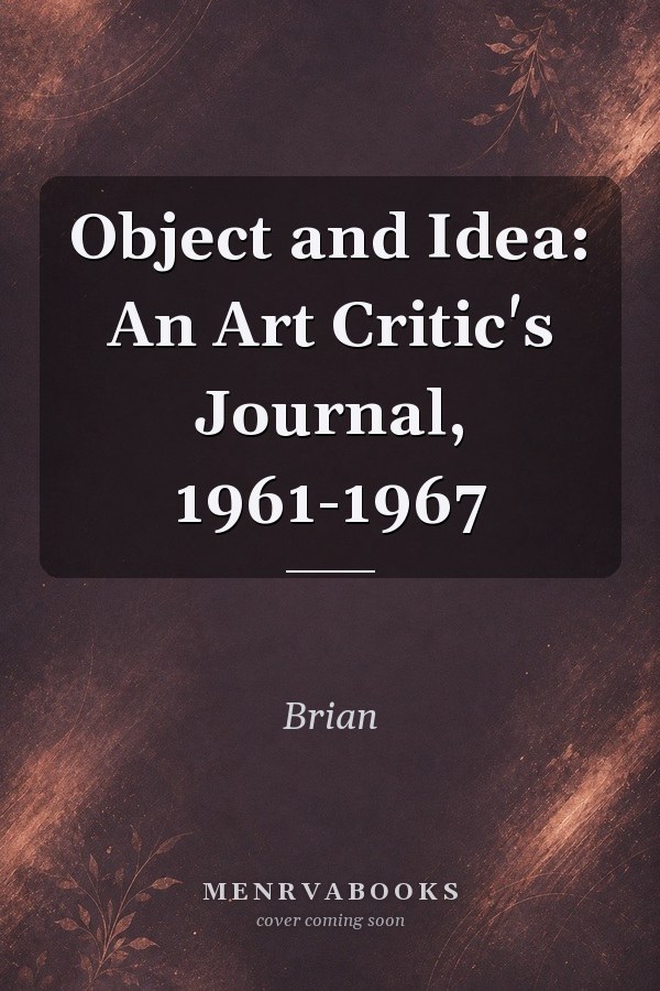 Object and Idea: An Art Critic's Journal, 1961-1967