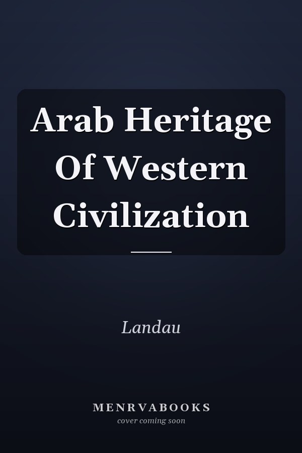 Arab Heritage Of Western Civilization