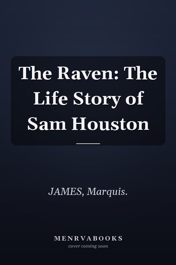 The Raven: The Life Story of Sam Houston