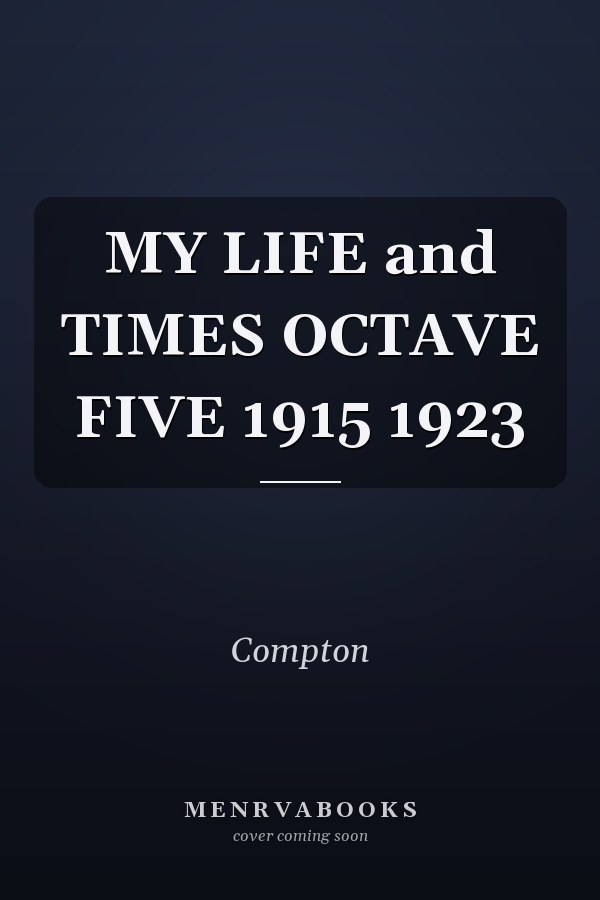 MY LIFE and TIMES OCTAVE FIVE 1915 1923