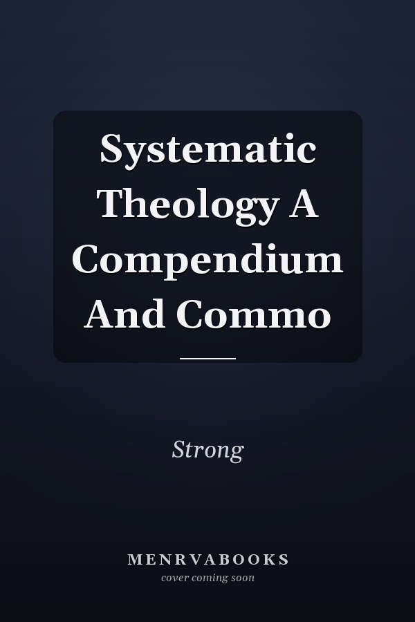 Systematic Theology A Compendium And Commo