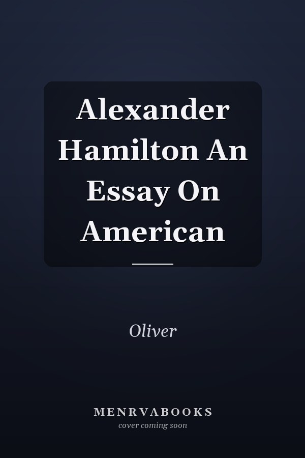 Alexander Hamilton An Essay On American