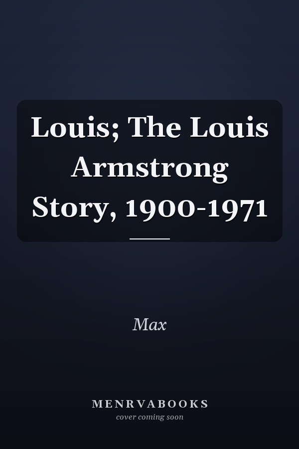 Louis; The Louis Armstrong Story, 1900-1971
