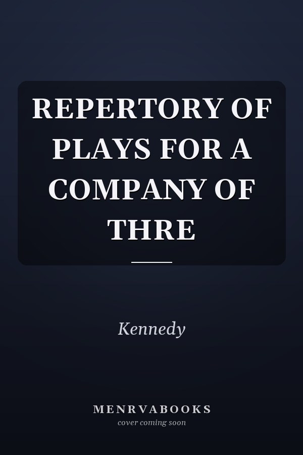 REPERTORY OF PLAYS FOR A COMPANY OF THRE