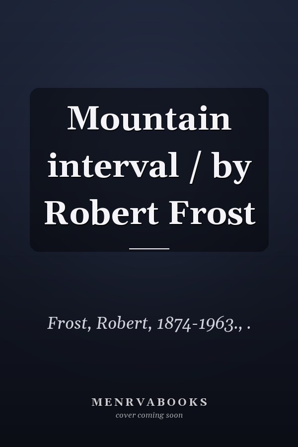 Mountain interval / by Robert Frost