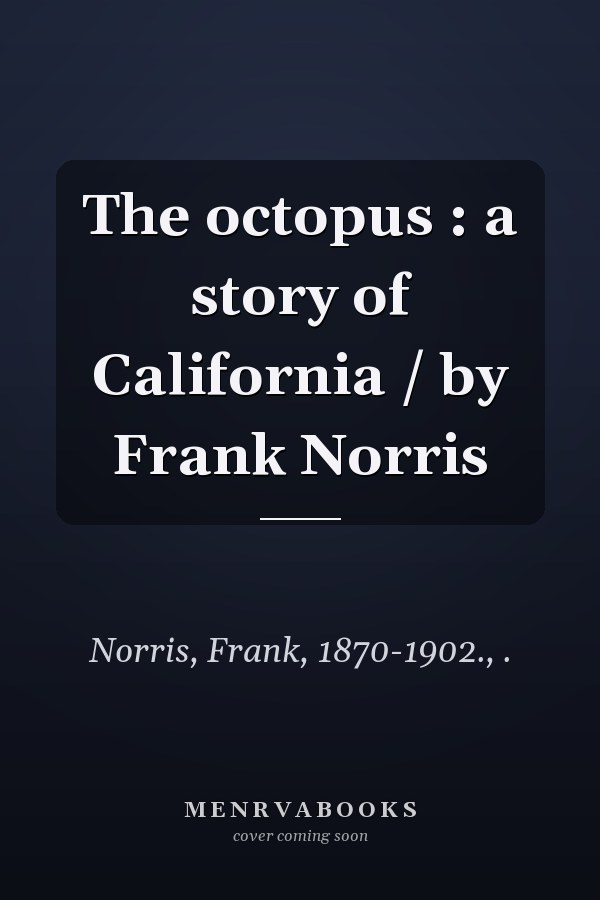 The octopus : a story of California / by Frank Norris