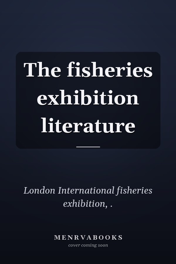The fisheries exhibition literature