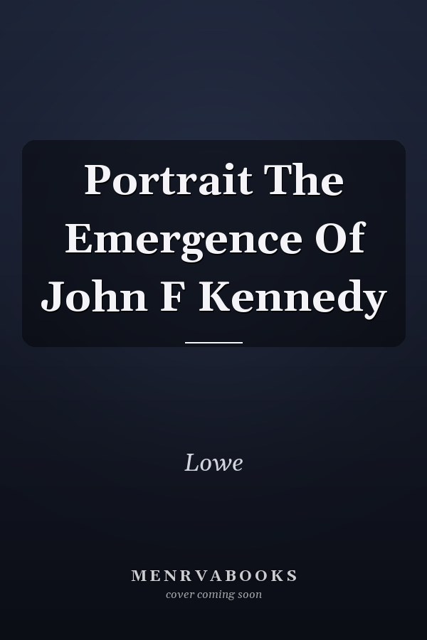 Portrait The Emergence Of John F Kennedy