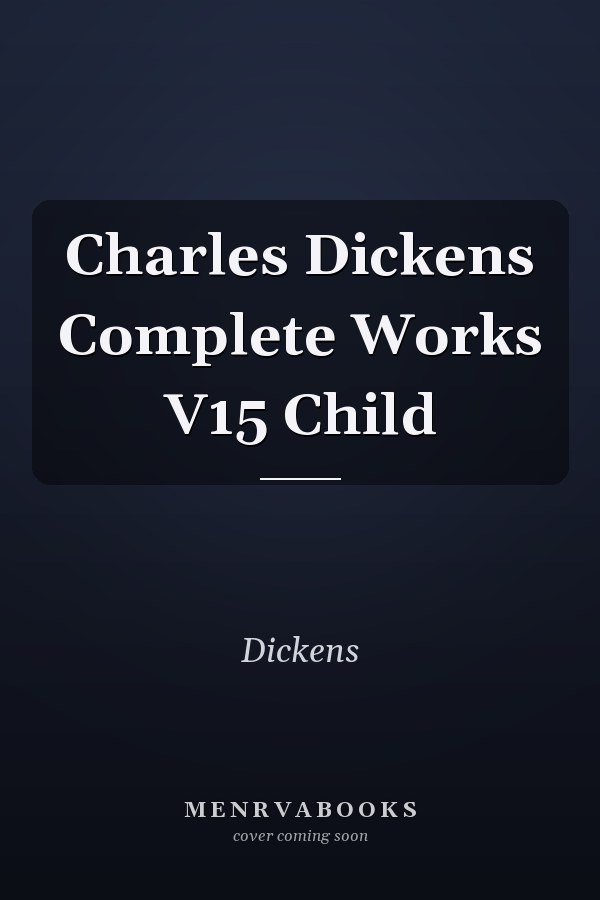 Charles Dickens Complete Works V15 Child