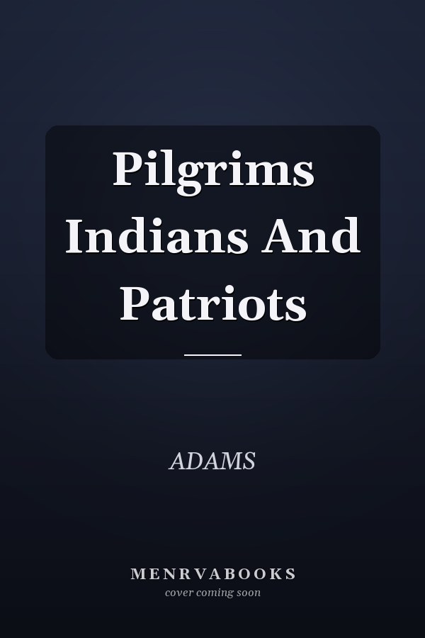 Pilgrims Indians And Patriots