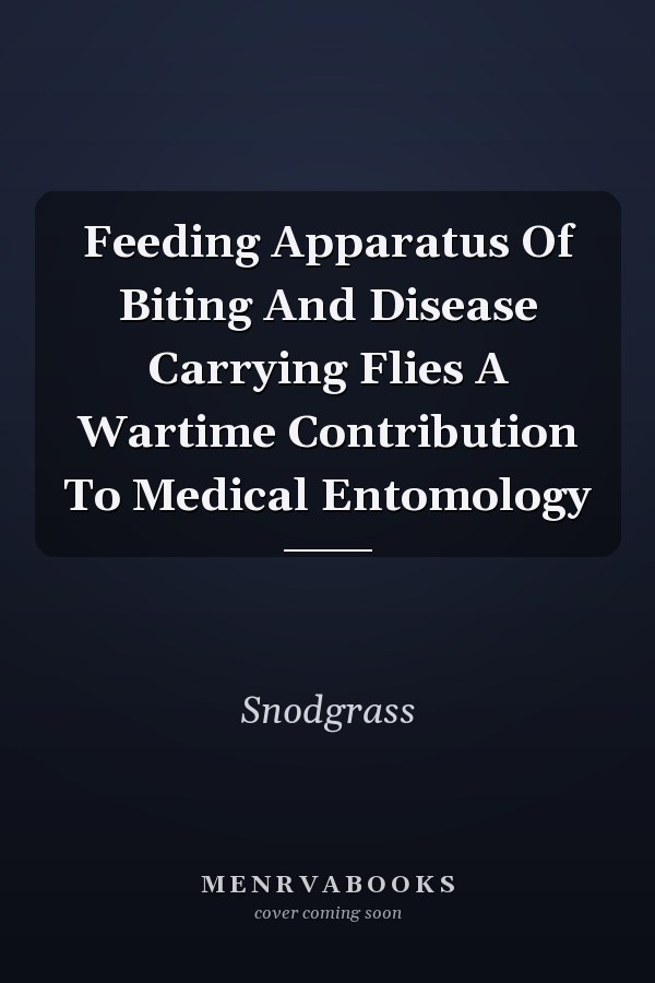 Feeding Apparatus Of Biting And Disease Carrying Flies A Wartime Contribution To Medical Entomology