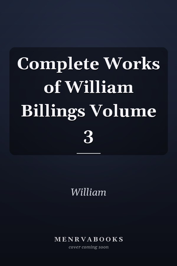 Complete Works of William Billings Volume 3
