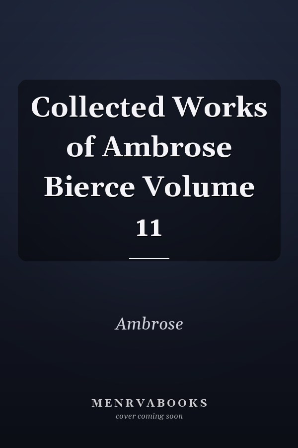 Collected Works of Ambrose Bierce Volume 11