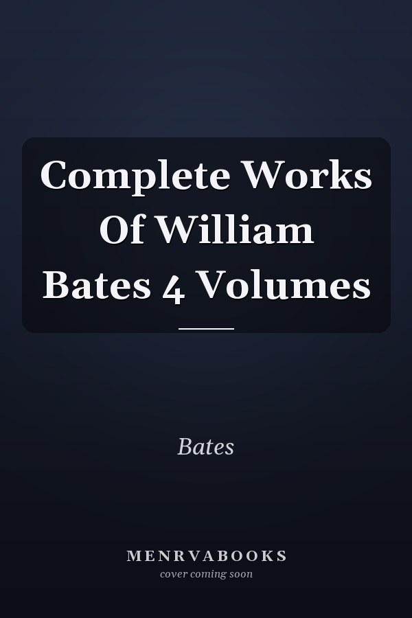 Complete Works Of William Bates 4 Volumes