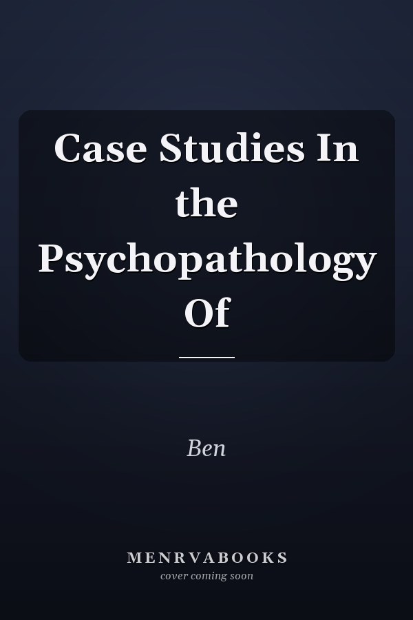 Case Studies In the Psychopathology Of
