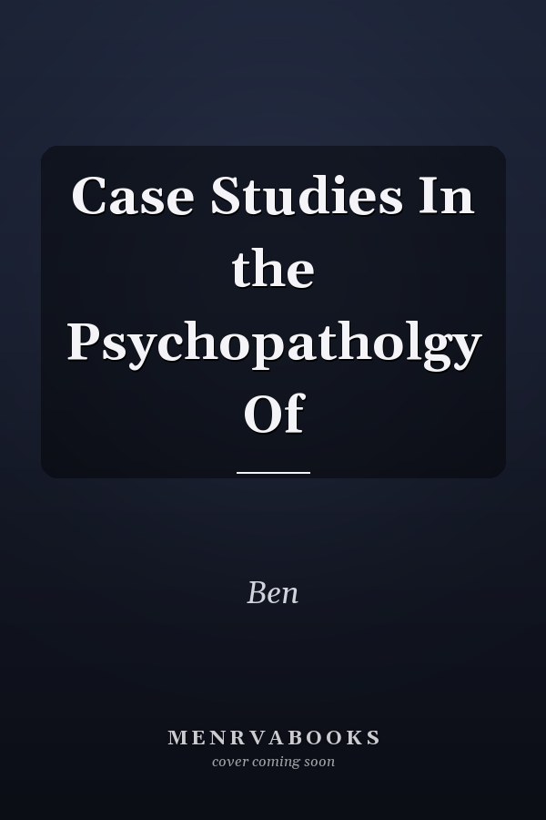 Case Studies In the Psychopatholgy Of