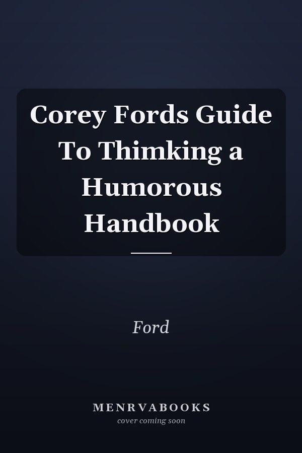 Corey Fords Guide To Thimking a Humorous Handbook